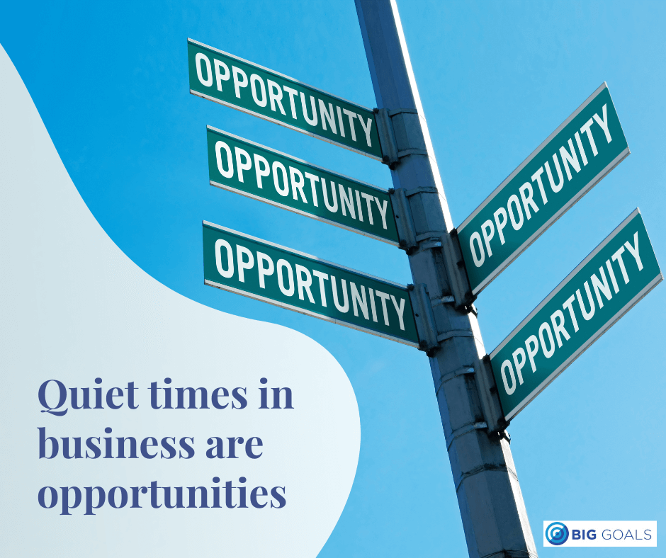 Leveraging quiet times in your business: A leadership opportunity for innovation and growth.